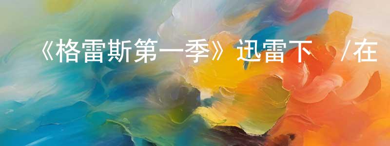 《格雷斯第一季》迅雷下載/在線觀看-都市情感-美劇天堂 曹晨亮的blog